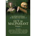 The Collected Supernatural and Weird Fiction of Guy de Maupassant: Volume 3-Including One Novella 'The Heritage' and Thirty-Six Short Stories of the S