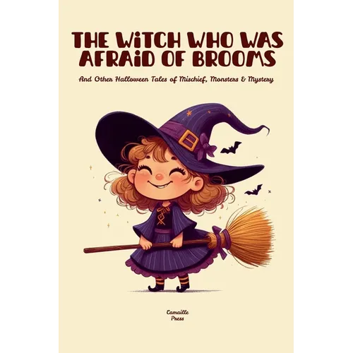 The Witch Who Was Afraid of Brooms And Other Halloween Tales of Mischief, Monsters & Mystery - Paperback