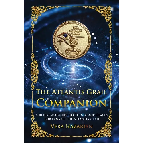 The Atlantis Grail Companion: A Reference Guide to Things and Places for Fans of The Atlantis Grail