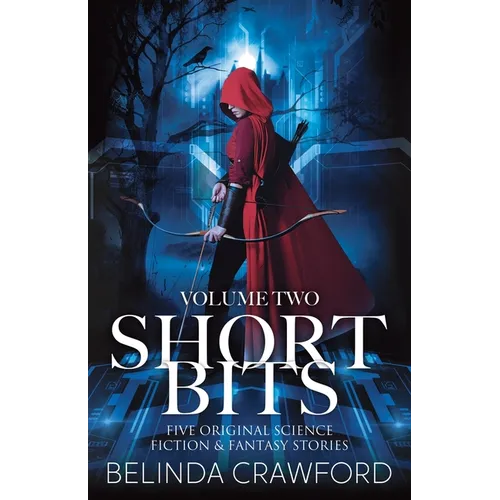 Short Bits, Volume 2: Five original science fiction & fantasy stories