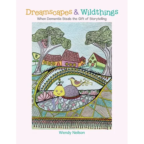 Dreamscapes & Wildthings: When Dementia Steals the Gift of Storytelling