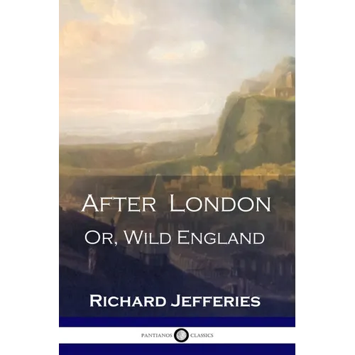 After London: Or, Wild England - A Victorian Classic of Post-Apocalyptic Science Fiction