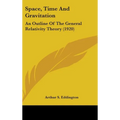 Space, Time And Gravitation: An Outline Of The General Relativity Theory (1920)