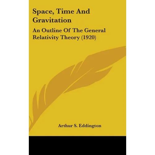 Space, Time And Gravitation: An Outline Of The General Relativity Theory (1920)