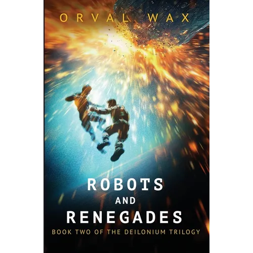 Robots and Renegades: Book 2 of The Deilonium Trilogy