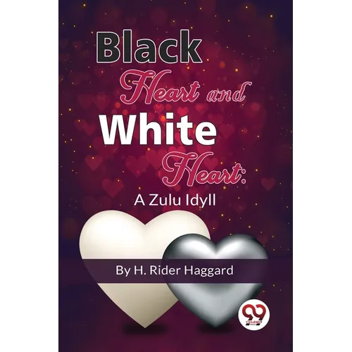 Black Heart And White Heart: A Zulu Idyll