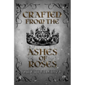 Crafted from the Ashes of Roses