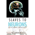 Slaves to Neurons: Are We Different from Machines?