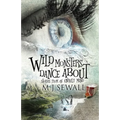 Wild Monsters Dance About: Stories From An Unruly Mind