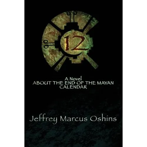 12: a Novel About the End of the Mayan Calendar