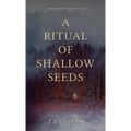 A Ritual of Shallow Seeds