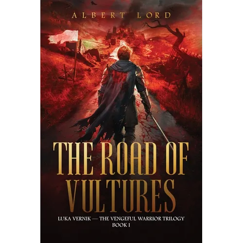 The Road of Vultures: Luka Vernik - The Vengeful Warrior Trilogy - Book 1