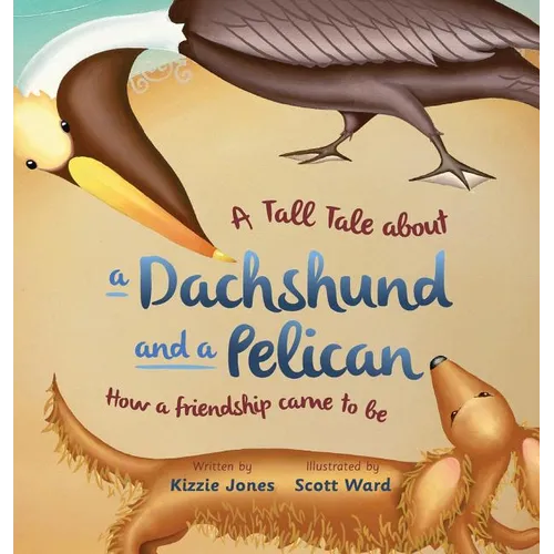 A Tall Tale About a Dachshund and a Pelican (Hard Cover): How a Friendship Came to Be (Tall Tales # 2)