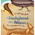 A Tall Tale About a Dachshund and a Pelican (Hard Cover): How a Friendship Came to Be (Tall Tales # 2)