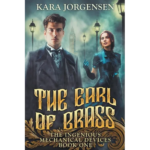 The Earl of Brass: Book One of the Ingenious Mechanical Devices