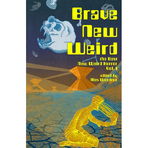 Brave New Weird: The Best New Weird Horror, Volume One