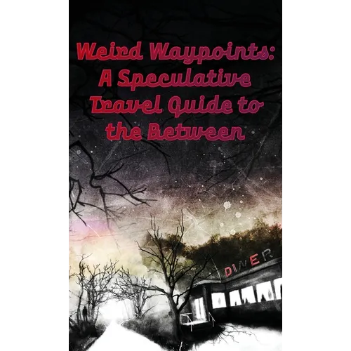 Weird Waypoints: A Speculative Travel Guide to the Between