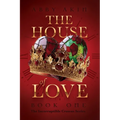 The House of Love: Book 1 of The Incorruptible Crowns Series