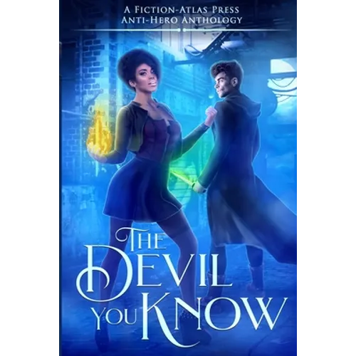 The Devil You Know: A Fiction-Atlas Press Anti-Hero Anthology