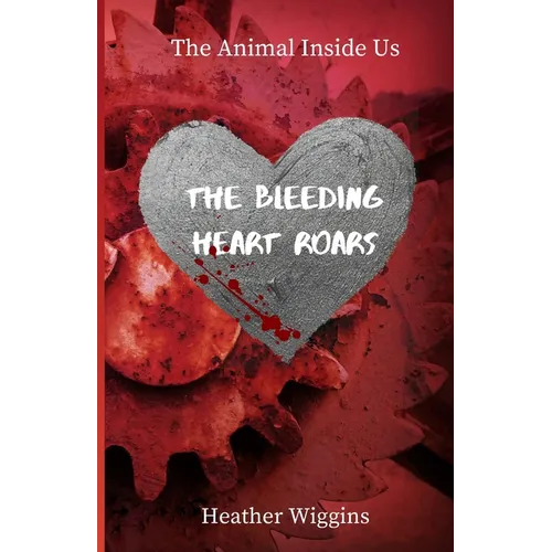 The Bleeding Heart Roars: Book 2 in The Animal Inside Us