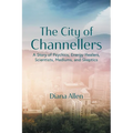 The City of Channellers: A Story of Psychics, Energy Healers, Scientists, Mediums, and Skeptics