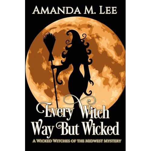 Every Witch Way But Wicked: A Wicked Witches of the Midwest Mystery