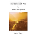 The Bio-Mech War, Book 5: Blue Iguanas