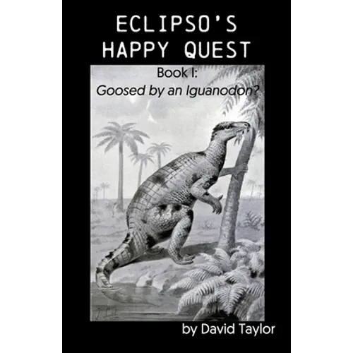 Eclipso's Happy Quest: Book I: Goosed by an Iguanodon?