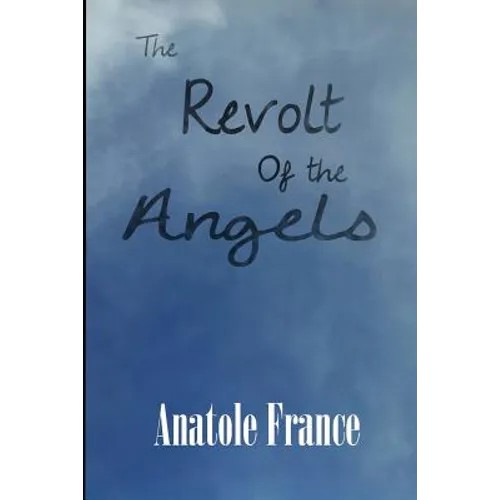 The Revolt of the Angels: A Satirical Fantasy of Angels, Revolution, and Philosophy