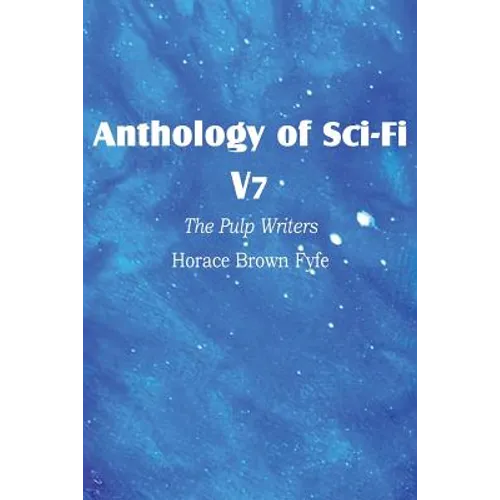 Anthology of Sci-Fi V7, the Pulp Writers - Horace Brown Fyfe