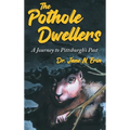 The Pothole Dwellers: A Journey to Pittsburgh's Past