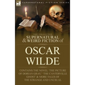 The Collected Supernatural & Weird Fiction of Oscar Wilde-Includes the Novel 'The Picture of Dorian Gray, ' 'Lord Arthur Savile's Crime, ' 'The Canter