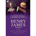 The Collected Supernatural and Weird Fiction of Henry James: Volume 4-Including the Novel 'The Sense of the Past, ' Three Novelettes and Two Short Sto