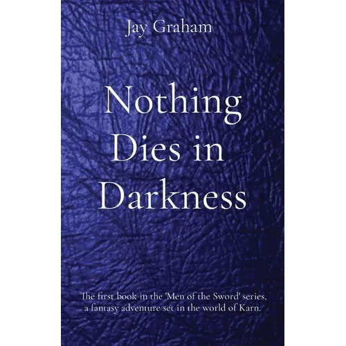 Nothing Dies in Darkness: The first book in the 'Men of the Sword' series, a fantasy adventure set in the world of Karn.