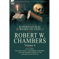 The Collected Supernatural and Weird Fiction of Robert W. Chambers: Volume 4-Including One Novel 'The Hidden Children, ' and Two Short Stories of the