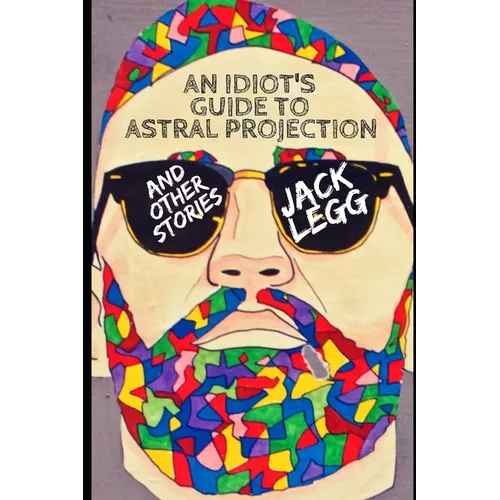 An Idiot's Guide to Astral Projection: And Other Stories