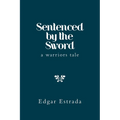 Sentenced by the Sword: A Warriors Tale