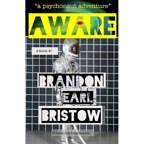Aware: An Inquiry Into Consciousness... Our Psychedelic Quest for Life, Liberty and Intellectual Property. "a psychonaut adventure"