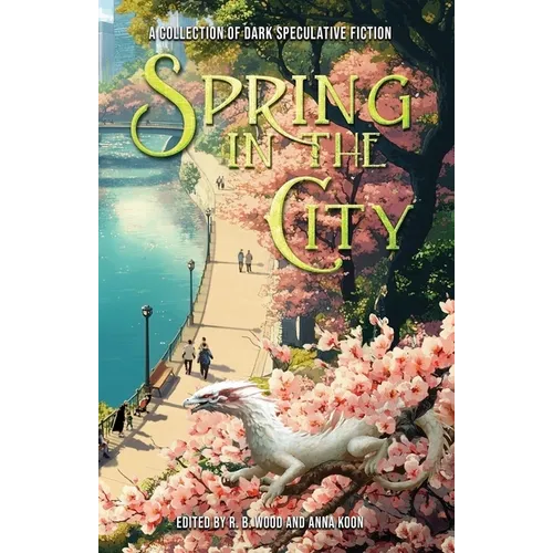 Spring in the City: A Collection of Dark Speculative Fiction