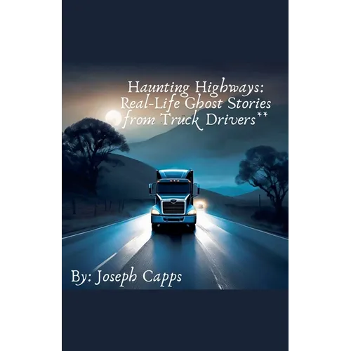 Haunting Highways: Real-Life Ghost Stories from Truck Drivers
