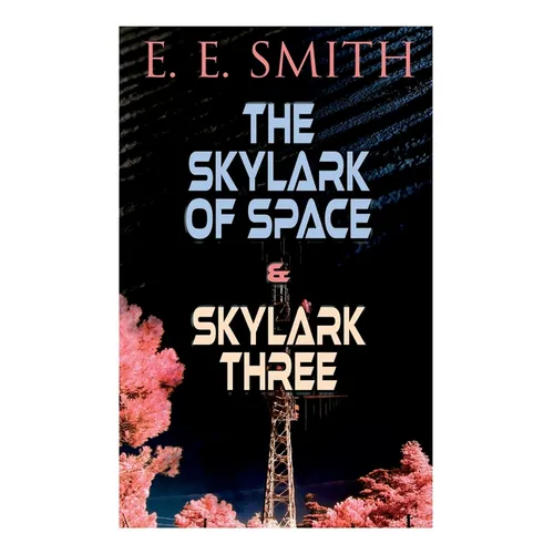 The Skylark of Space & Skylark Three: 2 Sci-Fi Books in One Edition