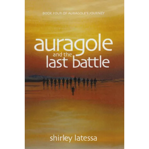 Auragole and the Last Battle: Book Four of Aurogole's Journey Volume 4
