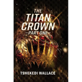 The Titan Crown By Tshekedi Wallace - Part One