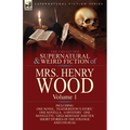 The Collected Supernatural and Weird Fiction of Mrs Henry Wood: Volume 1-Including One Novel, 'Featherston's Story, ' One Novella, 'a Mystery, ' One N