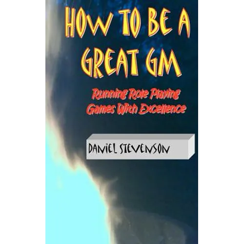 How to Be A Great GM: Running Role Playing Games With Excellence