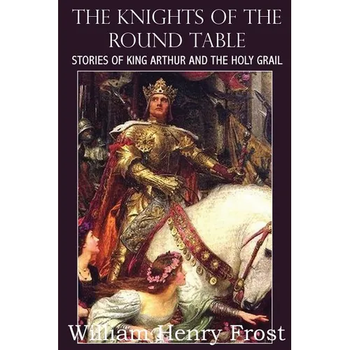The Knights of the Round Table, Stories of King Arthur and the Holy Grail