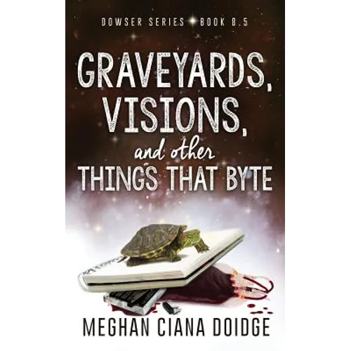 Graveyards, Visions, and Other Things that Byte (Dowser 8.5)