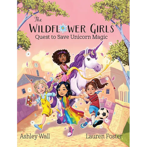 The Wildflower Girls: Quest to Save Unicorn Magic