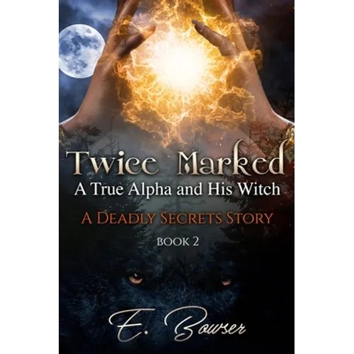 Twice Marked A True Alpha and His Witch Book 2 A Deadly Secrets Story