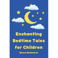 Enchanting Bedtime Tales for Children: A collection of enchanting bedtime stories for little ones